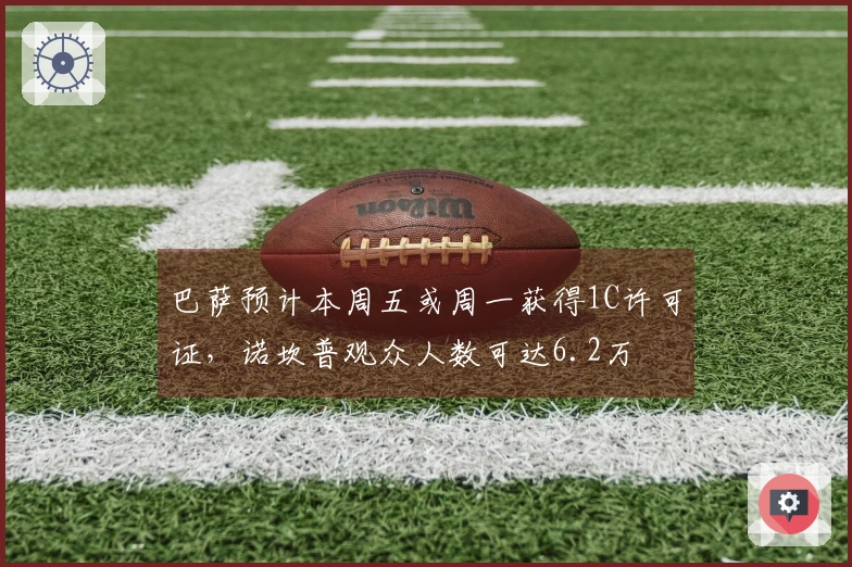 巴萨预计本周五或周一获得1C许可证，诺坎普观众人数可达6.2万