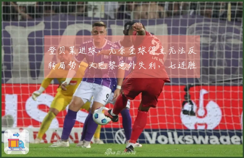 登贝莱进球，无奈金球得主无法反转局势，大巴黎意外失利，七连胜戛然而止