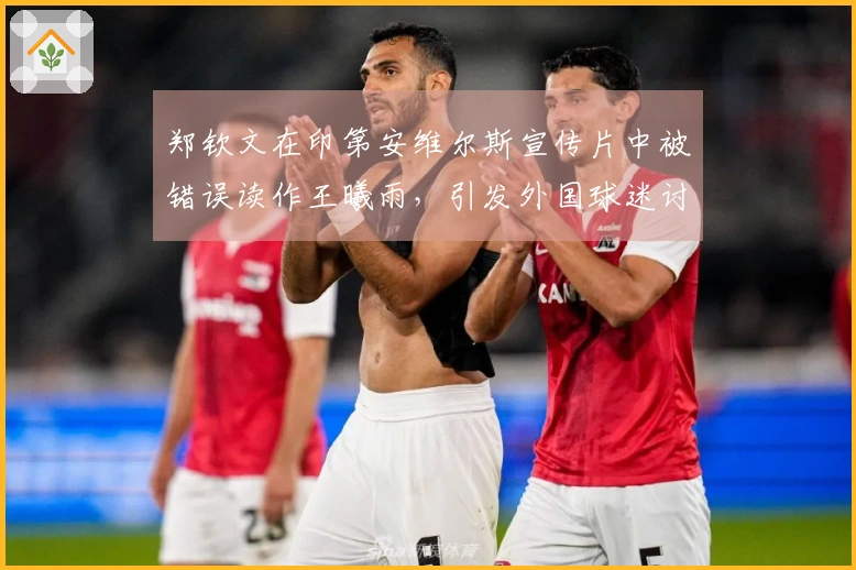 郑钦文在印第安维尔斯宣传片中被错误读作王曦雨，引发外国球迷讨论