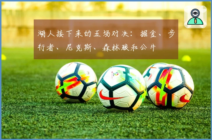 湖人接下来的五场对决：掘金、步行者、尼克斯、森林狼和公牛