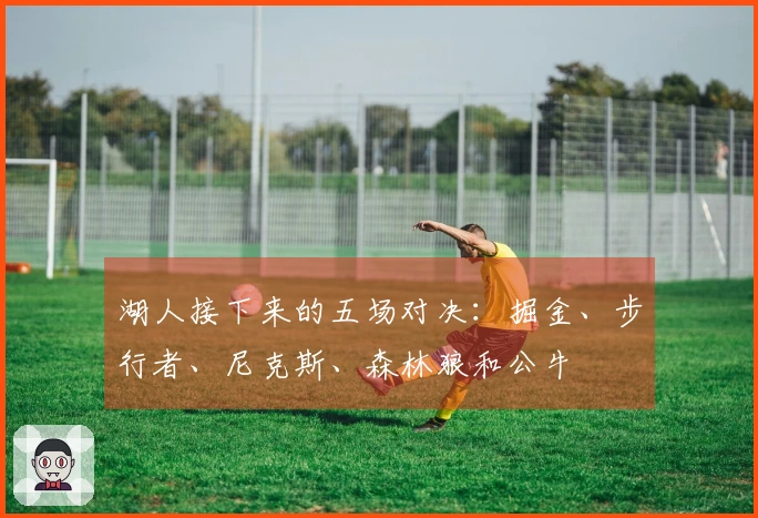 湖人接下来的五场对决：掘金、步行者、尼克斯、森林狼和公牛